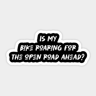 Is my bike roaring for the open road ahead - Cyclist And Motorcycling Lover Sticker